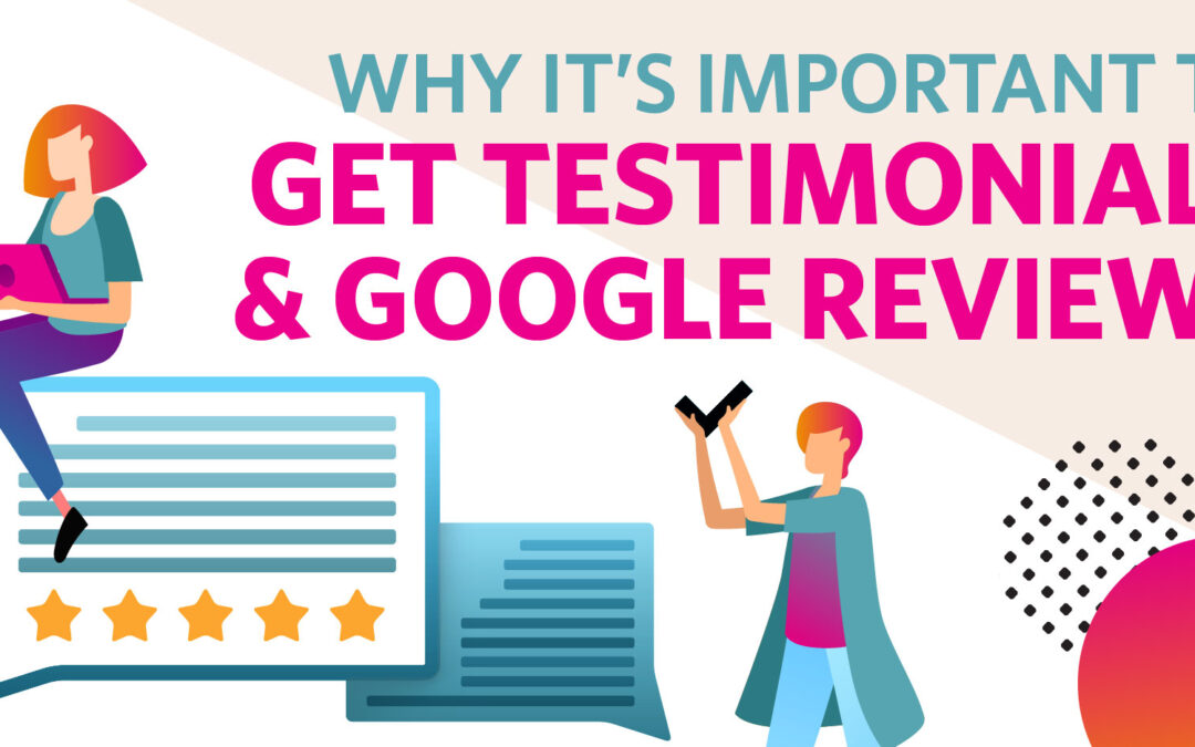 It’s Important to get Testimonials & Google Reviews